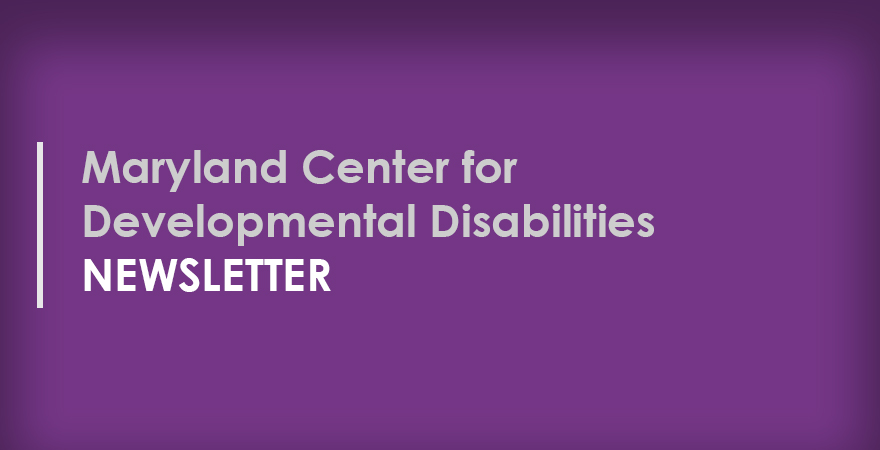 Maryland Center for Developmental Disabilities Newsletter