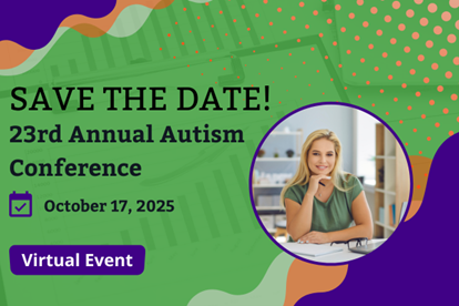 Save the Date! 23rd Annual Autism Conference. October 17, 2025. Virtual Event.