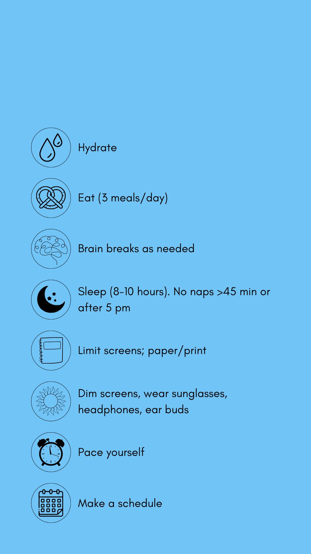 Concussion treatment tips in black graphics and text against a blue backdrop. The tips include hydrate, eat (3 meals/day), brain breaks as needed, Sleep time (8-10 hrs). No naps > 45 mins. or after 5 pm. Limit screens; paper/print. Dim screens. wear sunglasses, headphones, earbuds. Pace yourself. Make a schedule.