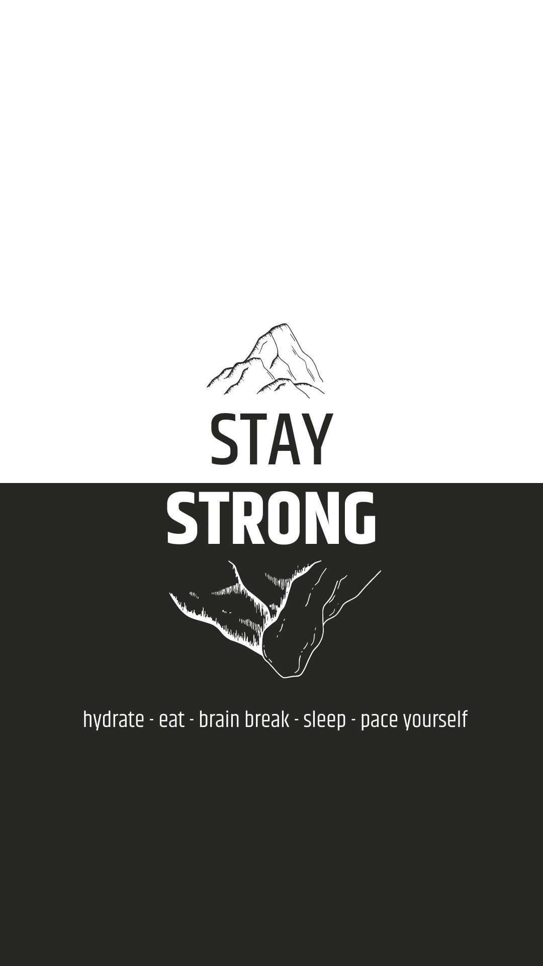 A black white image with an black outlined, upward facing mountain against a white backdrop and a white, downward facing mountain  against a black drop. Between the two mountains is text that reads Stay Strong. Below the mountains are the tips hydrate, eat, brain break, sleep, pace yourself.