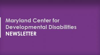 Maryland Center for Developmental Disabilities Newsletter