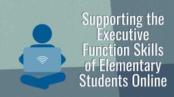 An illustration of a child holding a laptop, with the words "Supporting the Executive Function of Elementary Students Online" next to it